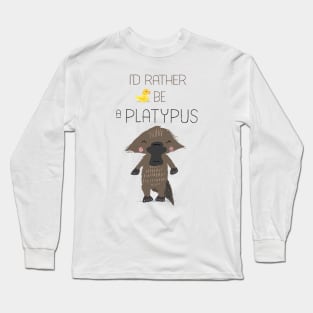 I'd Rather Be a Platypus Long Sleeve T-Shirt